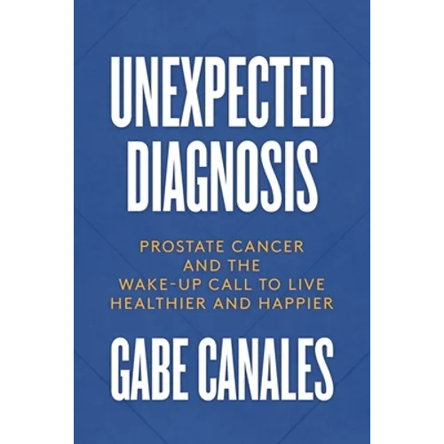 Unexpected Diagnosis: Prostate Cancer and the Wake-Up Call to Live Healthier and Happier - Paperback