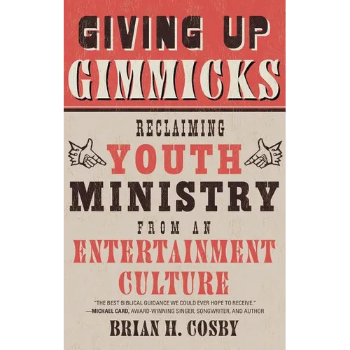 Giving Up Gimmicks: Reclaiming Youth Ministry from an Entertainment Culture - Paperback