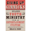 Giving Up Gimmicks: Reclaiming Youth Ministry from an Entertainment Culture - Paperback