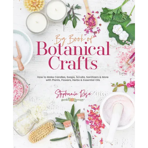 Big Book of Botanical Crafts: How to Make Candles, Soaps, Scrubs, Sanitizers & More with Plants, Flowers, Herbs & Essential Oils - Hardcover