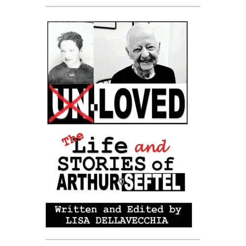 Un-Loved: The Life and Stories of Arthur Seftel: The Life and Stories of Arthur Seftel - Hardcover
