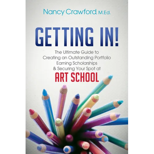 Getting In!: The Ultimate Guide to Creating an Outstanding Portfolio, Earning Scholarships and Securing Your Spot at Art School - Paperback