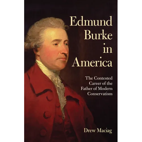 Edmund Burke in America: The Contested Career of the Father of Modern Conservatism - Paperback