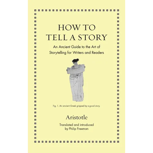 How to Tell a Story: An Ancient Guide to the Art of Storytelling for Writers and Readers - Hardcover