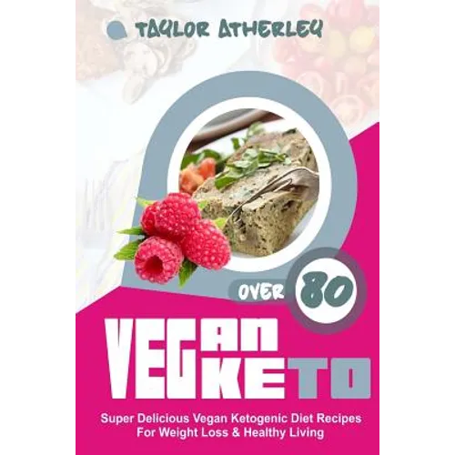 Vegan Keto: 80+ Super Delicious Vegan Ketogenic Diet Recipes for Weight Loss & Healthy Living - Paperback
