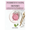 Intermittent Fasting for Women: A Complete Beginner's Guide to Reset Your Metabolism, Delay Aging and Lose Weight - Paperback