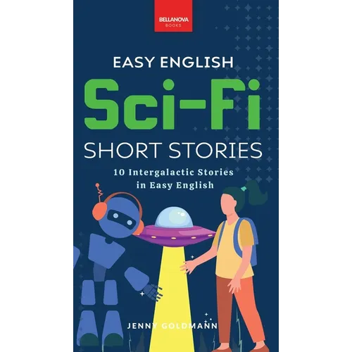 Easy English Sci-Fi Short Stories: 10 Short Stories for A2-B1 Learners: Improve Vocabulary and Reading Comprehension with Futuristic Tales, Glossaries - Hardcover