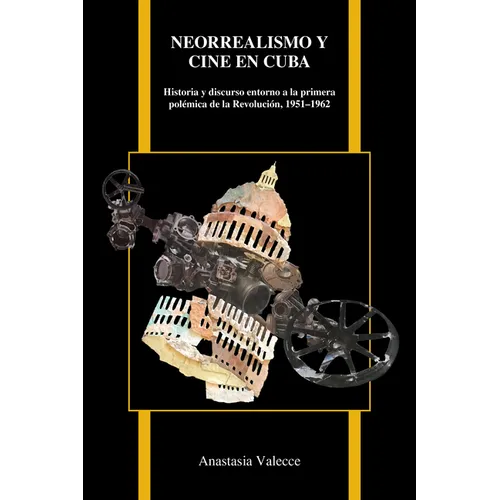 Neorrealismo Y Cine En Cuba: Historia Y Discurso En Torno a la Primera Polémica de la Revolución, 1951-1962 - Paperback