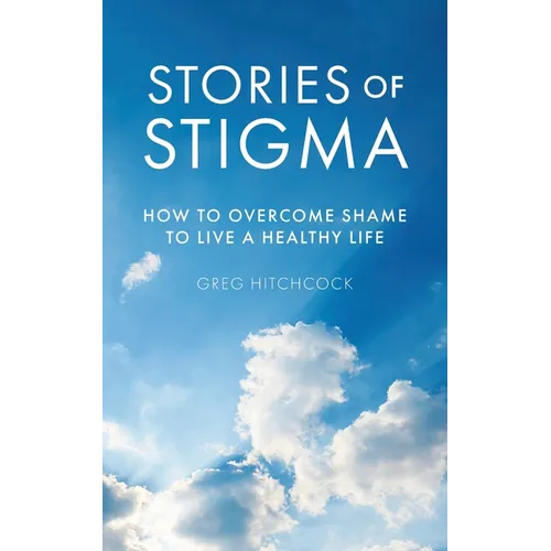 Stories of Stigma: How to Overcome Shame to Live a Healthy Life - Paperback