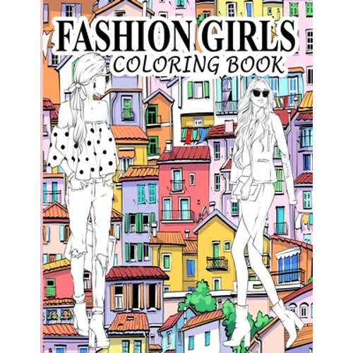 Fashion Girls Coloring Book: A Fashion Coloring Book Present 60+ Cute Designs of Girls and Models with Beautifull Clothes - Gorgeous Fashion Colori - Paperback