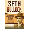 Seth Bullock: A Captivating Guide to Deadwood's First Sheriff Who Tamed This Wild West Town and Was Later Appointed US Marshal by Theodore Roosevelt - Paperback