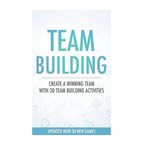 Team Building Activities: Create A Winning Team With 30 Team Building Activities - Paperback