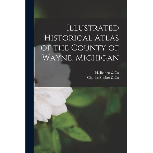 Illustrated Historical Atlas of the County of Wayne, Michigan - Paperback