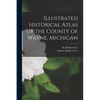 Illustrated Historical Atlas of the County of Wayne, Michigan - Paperback
