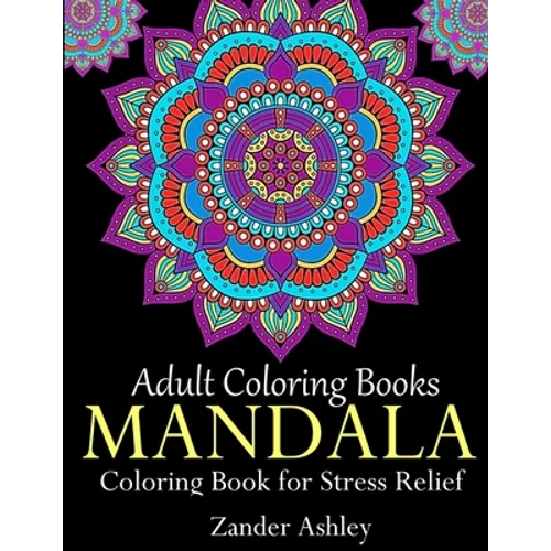 Adult Coloring Books Mandala Coloring Book for Stress Relief: Anti-Stress Mandala Flowers, Floral Patterns, Paisley Patterns, Doodles and Intricate De - Paperback