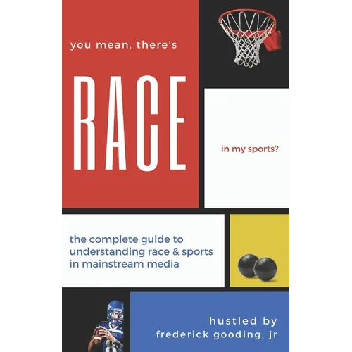 You Mean, There's RACE in My Sports?: The Complete Guide for Understanding Race & Sports in Mainstream Media - Paperback