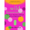 Wild Fermentation: The Flavor, Nutrition, and Craft of Live-Culture Foods, 2nd Edition - Paperback