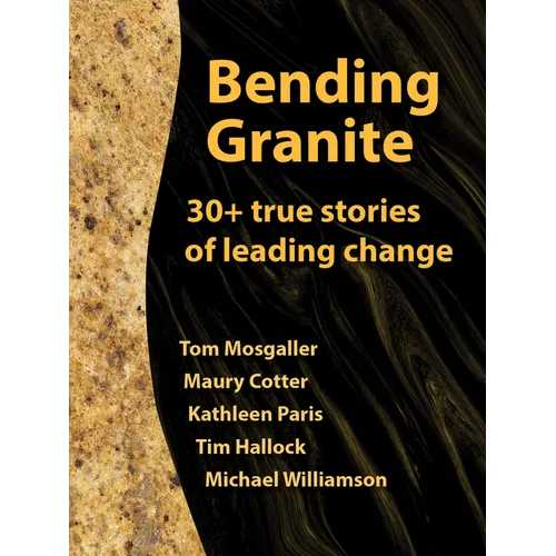 Bending Granite: 30+ True Stories of Leading Change - Paperback