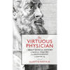 The Virtuous Physician: A Brief Medical History of Moral Inquiry from Hippocrates to COVID-19 - Hardcover
