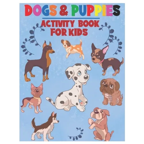 Dogs and Puppies Activity Book for Kids: Amazing Interactive Stocking Stuffer Brain Storming Sets of Coloring Pages, Dot-To-Dot, Mazes and Word Search - Paperback