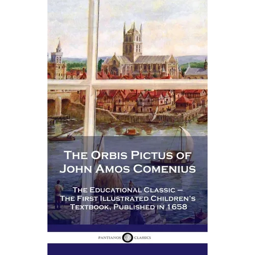 Orbis Pictus of John Amos Comenius: The Educational Classic - The First Illustrated Children's Textbook, Published in 1658 - Hardcover