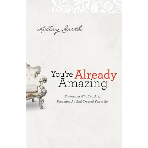 You're Already Amazing: Embracing Who You Are, Becoming All God Created You to Be - Paperback