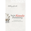 You're Already Amazing: Embracing Who You Are, Becoming All God Created You to Be - Paperback