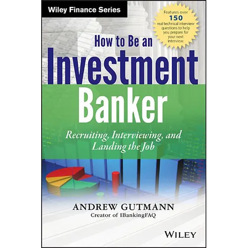 How to Be an Investment Banker, + Website: Recruiting, Interviewing, and Landing the Job - Hardcover