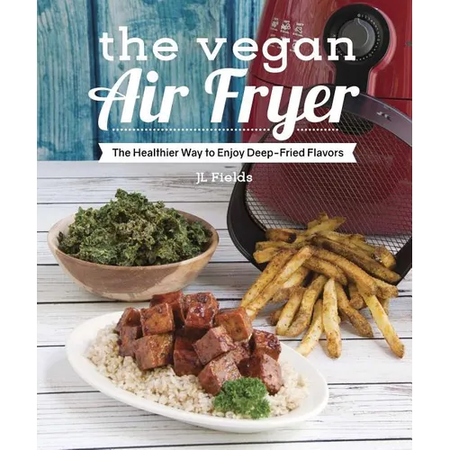 The Vegan Air Fryer: The Healthier Way to Enjoy Deep-Fried Flavors - Paperback