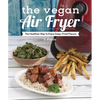 The Vegan Air Fryer: The Healthier Way to Enjoy Deep-Fried Flavors - Paperback