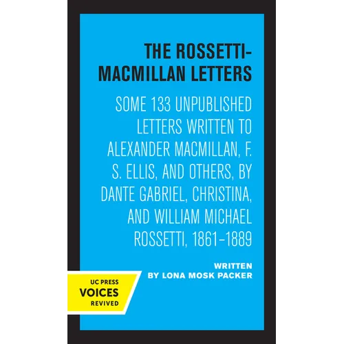 The Rossetti-MacMillan Letters: Some 133 Unpublished Letters Written to Alexander Macmillan, F. S. Ellis, and Others, by Dante Gabriel, Christina, and - Paperback