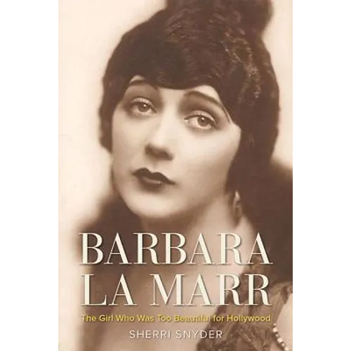 Barbara La Marr: The Girl Who Was Too Beautiful for Hollywood - Hardcover