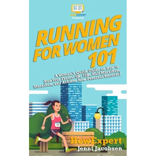 Running for Women 101: A Woman's Quick Guide on How to Run Your Fastest Race From the 5K to the Marathon - Paperback