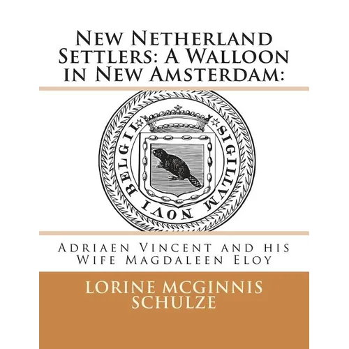 New Netherland Settlers: A Walloon in New Amsterdam: : Adriaen Vincent and his Wife Magdaleen Eloy - Paperback