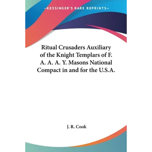 Ritual Crusaders Auxiliary of the Knight Templars of F. A. A. A. Y. Masons National Compact in and for the U.S.A. - Paperback