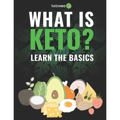 What Is Keto?: Complete Guide For Beginners About Keto Diet And A Ketogenic Lifestyle - Paperback