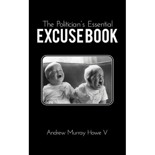 The Politician's Essential Excuse Book: Remedies for when what you meant to say is what you actually said. - Paperback