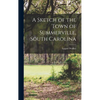 A Sketch of the Town of Summerville, South Carolina - Hardcover