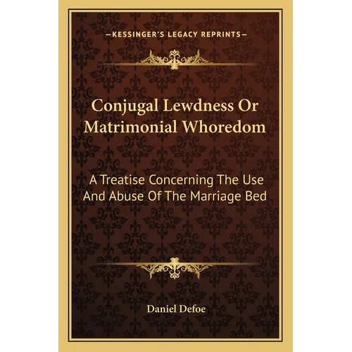 Conjugal Lewdness Or Matrimonial Whoredom: A Treatise Concerning The Use And Abuse Of The Marriage Bed - Paperback