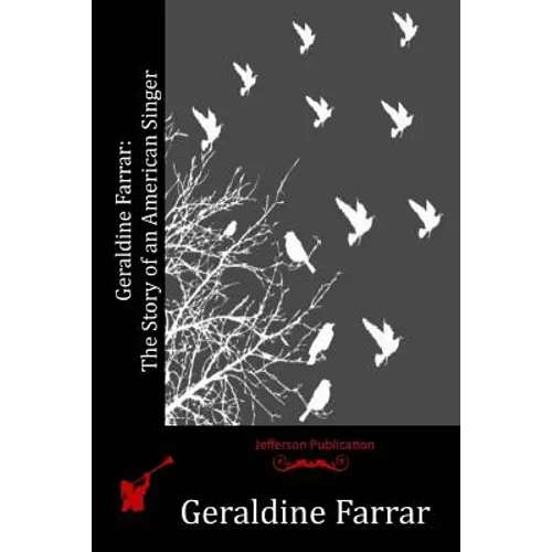 Geraldine Farrar: The Story of an American Singer - Paperback