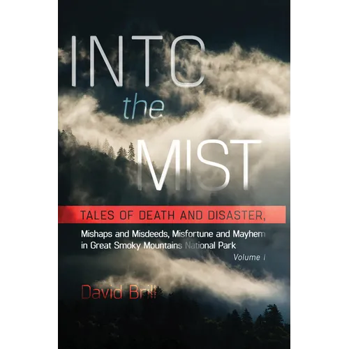 Into the Mist: Tales of Death Disaster, Mishaps and Misdeeds, Misfortune and Mayhem in Great Smoky Mountains National Park - Paperback