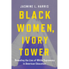 Black Women, Ivory Tower: Revealing the Lies of White Supremacy in American Education - Hardcover
