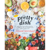 The Pretty Dish: More Than 150 Everyday Recipes and 50 Beauty Diys to Nourish Your Body Inside and Out: A Cookbook - Hardcover