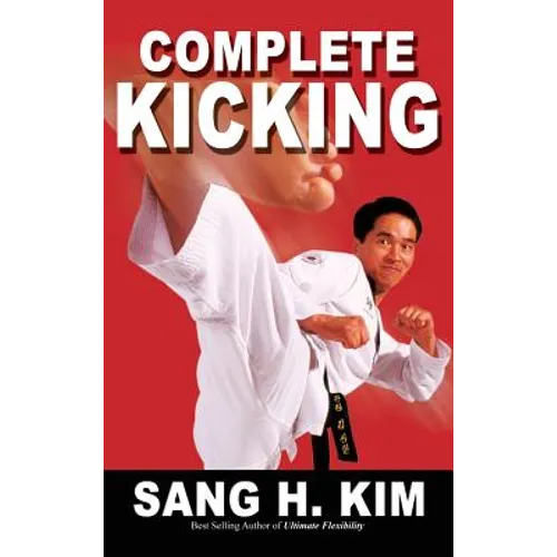 Complete Kicking: The Ultimate Guide to Kicks for Martial Arts Self-Defense & Combat Sports - Hardcover