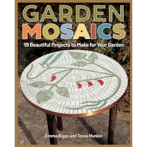Garden Mosaics: 19 Beautiful Projects to Make for Your Garden - Paperback