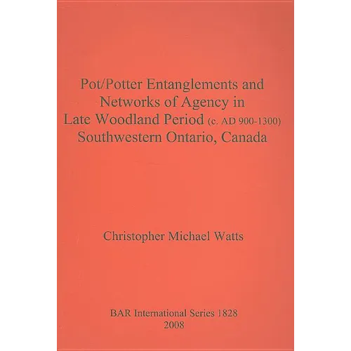 Pot/Potter Entanglements and Networks of Agency in Late Woodland Period (c. AD 900-1300) Southwestern Ontario, Canada - Paperback