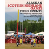 Alaskan Scottish Highland Games Field Events: 1982 Through 2016, The First 35 Years, Founding to Hosting 2016 IHGF World Championship - Paperback