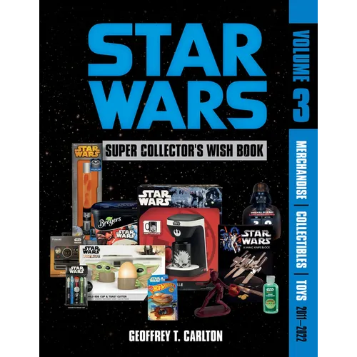 Star Wars Super Collector's Wish Book, Vol. 3: Merchandise, Collectibles, Toys, 2011-2022 - Hardcover
