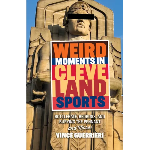 Weird Moments in Cleveland Sports: Bottlegate, Bedbugs, and Burying the Pennant - Paperback