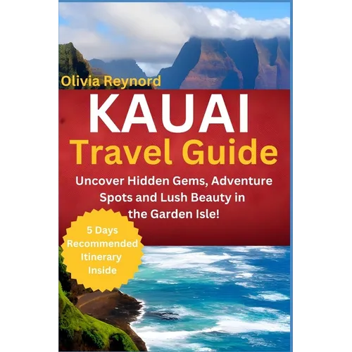 Kauai Travel Guide: Uncover Hidden Gems, Adventure Spots and Lush Beauty in the Garden Isle! - Paperback